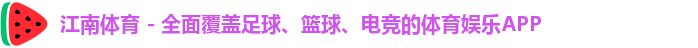 江南体育 - 全面覆盖足球、篮球、电竞的体育娱乐APP